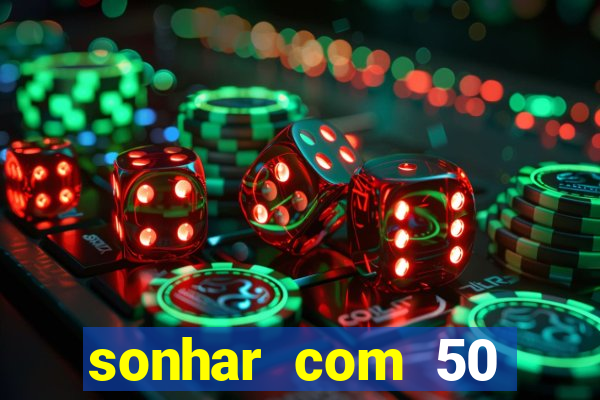 sonhar com 50 reais jogo do bicho